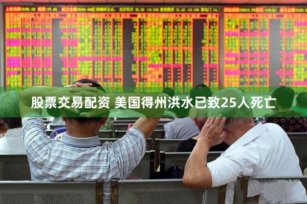 股票交易配资 美国得州洪水已致25人死亡